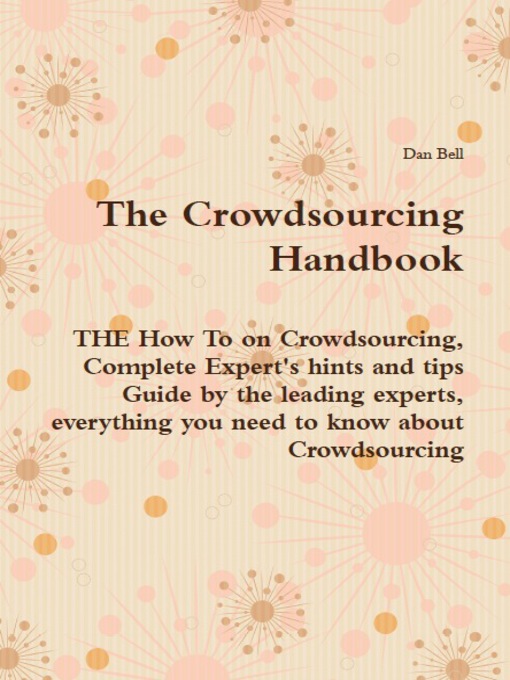 Title details for The Crowdsourcing Handbook - THE How To on Crowdsourcing, Complete Expert's hints and tips Guide by the leading experts, everything you need to know about Crowdsourcing by Dan Bell - Available